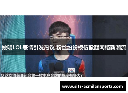 姚明LOL表情引发热议 粉丝纷纷模仿掀起网络新潮流